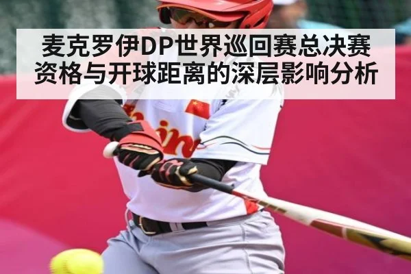 麦克罗伊DP世界巡回赛总决赛资格与开球距离的深层影响分析（kaiyun）